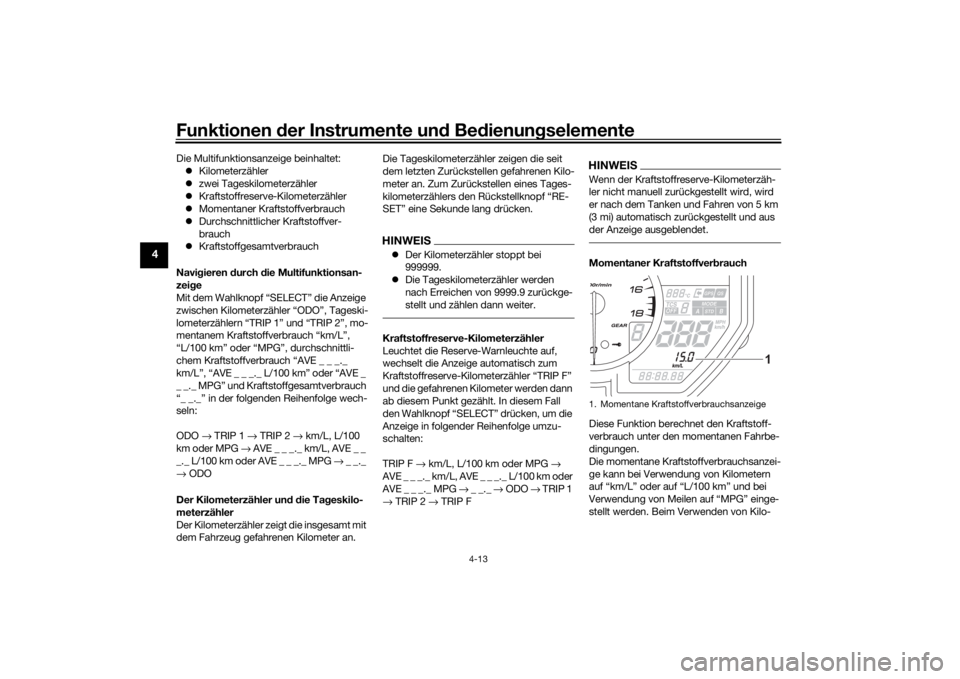 YAMAHA R6 RACE 2022  Betriebsanleitungen (in German) Funktionen der Instru mente un d Be dienun gselemente
4-13
4
Die Multifunktionsanzeige beinhaltet:
 Kilometerzähler
 zwei Tageskilometerzähler
 Kraftstoffreserve-Kilometerzähler
 Moment