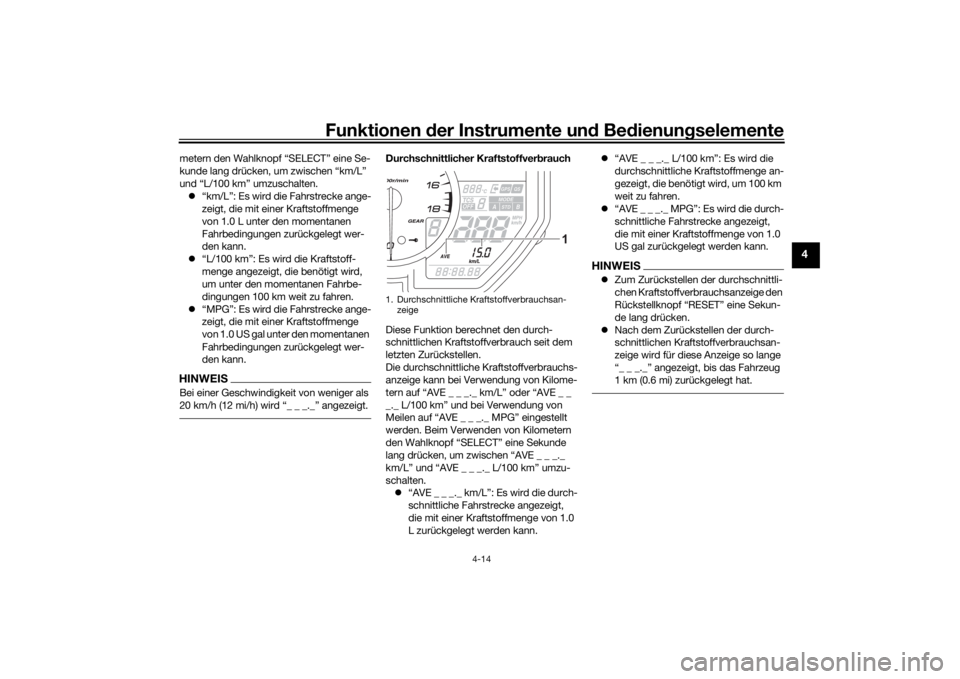 YAMAHA R6 RACE 2022  Betriebsanleitungen (in German) Funktionen der Instru mente un d Be dienun gselemente
4-14
4
metern den Wahlknopf “SELECT” eine Se-
kunde lang drücken, um zwischen “km/L” 
und “L/100 km” umzuschalten.
 “km/L”: Es