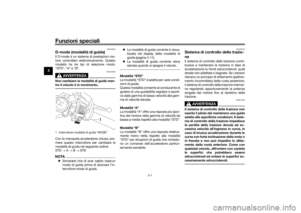 YAMAHA R6 RACE 2022 Manuale duso (in Italian) Funzioni speciali
3-1
3
HAU76422
D-mode (mo dalità di g ui da)Il D-mode è un sistema di prestazioni mo-
tore controllato elettronicamente. Questo
modello ha tre tipi di selezione modo:
“STD”, YAMAHA R6 RACE 2022 Manuale duso (in Italian) Funzioni speciali
3-1
3
HAU76422
D-mode (mo dalità di g ui da)Il D-mode è un sistema di prestazioni mo-
tore controllato elettronicamente. Questo
modello ha tre tipi di selezione modo:
“STD”,