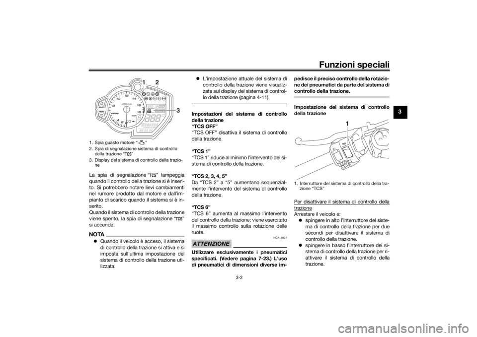 YAMAHA R6 RACE 2022  Manuale duso (in Italian) Funzioni speciali
3-2
3
La spia di segnalazione “ ” lampeggia
quando il controllo della trazione si è inseri-
to. Si potrebbero notare lievi cambiamenti
nel rumore prodotto dal motore e dall’im