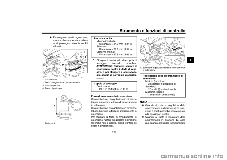 YAMAHA R6 RACE 2022  Manuale duso (in Italian) Strumento e funzioni di controllo
4-26
4
 Per eseguire questa regolazione,
usare la chiave speciale e la bar-
ra di prolunga contenute nel kit
attrezzi.
3. Stringere il controdado alla coppia diser