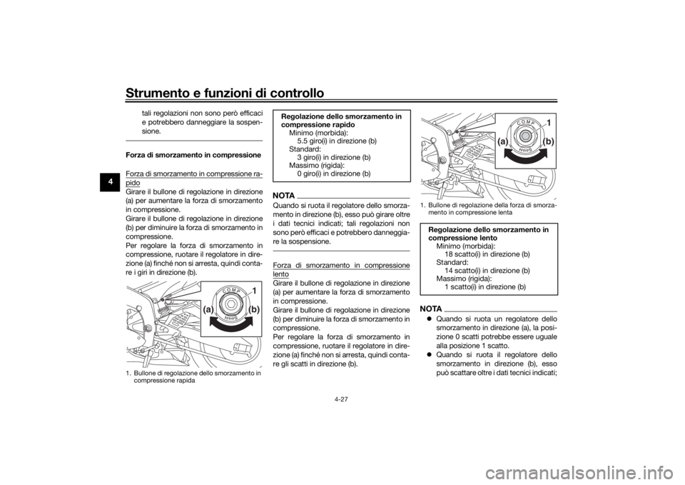 YAMAHA R6 RACE 2022  Manuale duso (in Italian) Strumento e funzioni di controllo
4-27
4
tali regolazioni non sono però efficaci
e potrebbero danneggiare la sospen-
sione.
Forza di smorzamento in compressione
Forza di smorzamento in compressione r