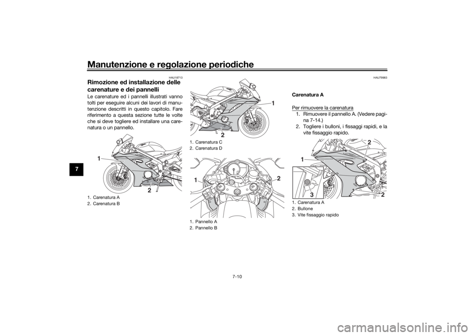 YAMAHA R6 RACE 2022 Manuale duso (in Italian) Manutenzione e regolazione perio diche
7-10
7
HAU18713
Rimozione e d installazione delle
carenature e dei pannelliLe carenature ed i pannelli illustrati vanno
tolti per eseguire alcuni dei lavori d YAMAHA R6 RACE 2022 Manuale duso (in Italian) Manutenzione e regolazione perio diche
7-10
7
HAU18713
Rimozione e d installazione delle
carenature e dei pannelliLe carenature ed i pannelli illustrati vanno
tolti per eseguire alcuni dei lavori d