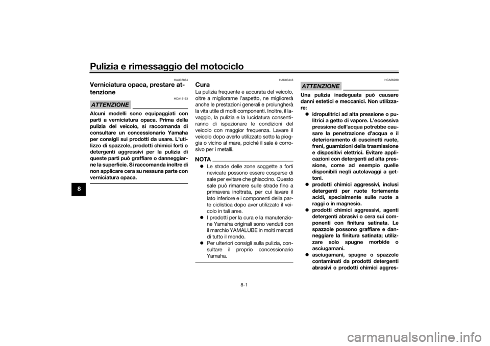 YAMAHA R6 RACE 2022 Manuale duso (in Italian) Pulizia e rimessaggio del motociclo
8-1
8
HAU37834
Verniciatura opaca, prestare at-
tenzioneATTENZIONE
HCA15193
Alcuni mo delli sono e quipa ggiati con
parti a verniciatura opaca. Prima della
pulizia YAMAHA R6 RACE 2022 Manuale duso (in Italian) Pulizia e rimessaggio del motociclo
8-1
8
HAU37834
Verniciatura opaca, prestare at-
tenzioneATTENZIONE
HCA15193
Alcuni mo delli sono e quipa ggiati con
parti a verniciatura opaca. Prima della
pulizia