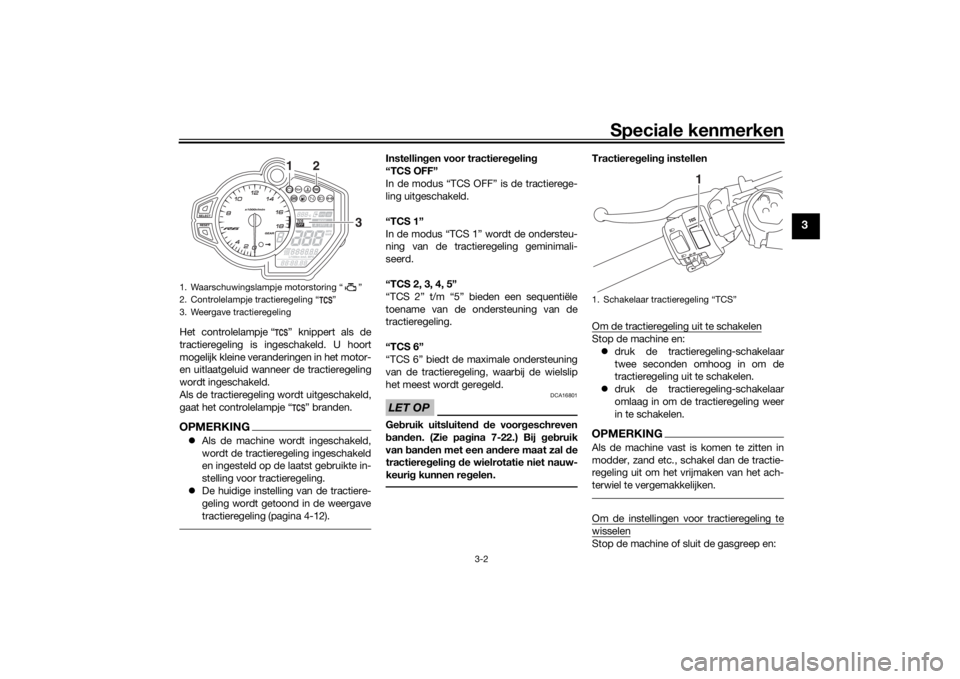 YAMAHA R6 RACE 2022  Instructieboekje (in Dutch) Speciale kenmerken
3-2
3
Het controlelampje “ ” knippert als de
tractieregeling is ingeschakeld. U hoort
mogelijk kleine veranderingen in het motor-
en uitlaatgeluid wanneer de tractieregeling
wor