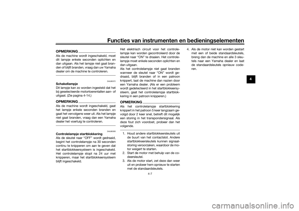 YAMAHA R6 RACE 2022  Instructieboekje (in Dutch) Functies van instrumenten en bed ienin gselementen
4-7
4
OPMERKINGAls de machine wordt ingeschakeld, moet
dit lampje enkele seconden oplichten en
dan uitgaan. Als het lampje niet gaat bran-
den of bli