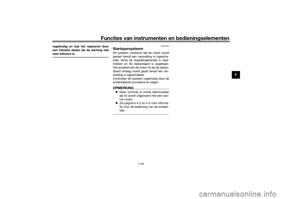 YAMAHA R6 RACE 2022  Instructieboekje (in Dutch) Functies van instrumenten en bed ienin gselementen
4-29
4
re gelmati g en laat het repareren  door
een Yamaha  dealer als d e werking niet
naar  behoren is.
DAU57952
StartspersysteemDit systeem voorko