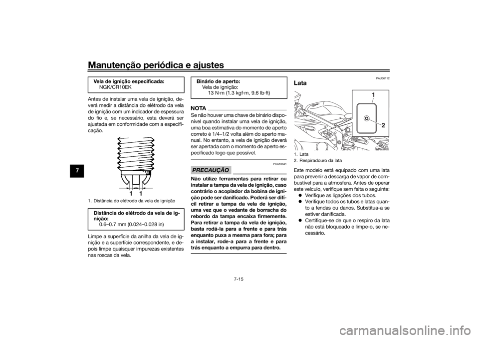 YAMAHA R6 RACE 2022 Manual de utilização (in Portuguese) Manutenção periódica e ajustes
7-15
7
Antes de instalar uma vela de ignição, de-
verá medir a distância do elétrodo da vela
de ignição com um indicador de espessura
do fio e, se necessário, YAMAHA R6 RACE 2022 Manual de utilização (in Portuguese) Manutenção periódica e ajustes
7-15
7
Antes de instalar uma vela de ignição, de-
verá medir a distância do elétrodo da vela
de ignição com um indicador de espessura
do fio e, se necessário,
