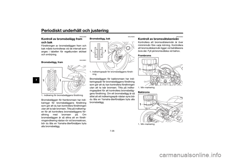 YAMAHA R6 RACE 2022 Bruksanvisningar (in Swedish) Periodiskt underhåll och justering
7-26
7
MAU22393
Kontroll av bromsbelägg fram
och bakFörslitningen av bromsbeläggen fram och
bak måste kontrolleras vid de intervall som
anges i tabellen för r YAMAHA R6 RACE 2022 Bruksanvisningar (in Swedish) Periodiskt underhåll och justering
7-26
7
MAU22393
Kontroll av bromsbelägg fram
och bakFörslitningen av bromsbeläggen fram och
bak måste kontrolleras vid de intervall som
anges i tabellen för r