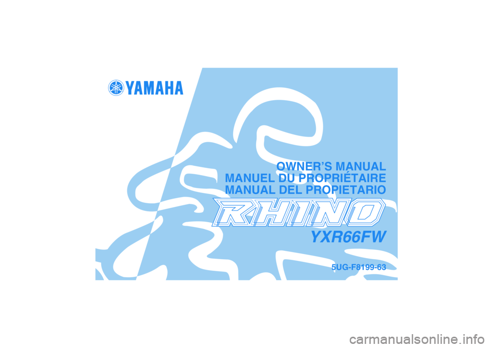 YAMAHA RHINO 660 2007 Owners Manual YXR66FW
OWNER’S MANUAL
MANUEL DU PROPRIÉTAIRE
MANUAL DEL PROPIETARIO
5UG-F8199-63 YAMAHA RHINO 660 2007 Owners Manual YXR66FW
OWNER’S MANUAL
MANUEL DU PROPRIÉTAIRE
MANUAL DEL PROPIETARIO
5UG-F8199-63