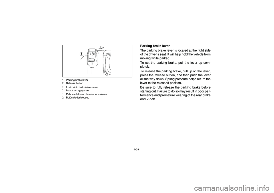 YAMAHA RHINO 660 2007 Notices Demploi (in French) 4-39 1. Parking brake lever
2. Release button
1. Levier de frein de stationnement
2. Bouton de dégagement
1. Palanca del freno de estacionamiento
2. Botón de desbloqueo
EVU00280
Parking brake lever YAMAHA RHINO 660 2007 Notices Demploi (in French) 4-39 1. Parking brake lever
2. Release button
1. Levier de frein de stationnement
2. Bouton de dégagement
1. Palanca del freno de estacionamiento
2. Botón de desbloqueo
EVU00280
Parking brake lever