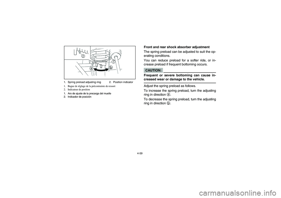YAMAHA RHINO 660 2007  Owners Manual 4-59 1. Spring preload adjusting ring 2. Position indicator
1. Bague de réglage de la précontrainte de ressort
2. Indicateur de position
1. Aro de ajuste de la precarga del muelle
2. Indicador de po