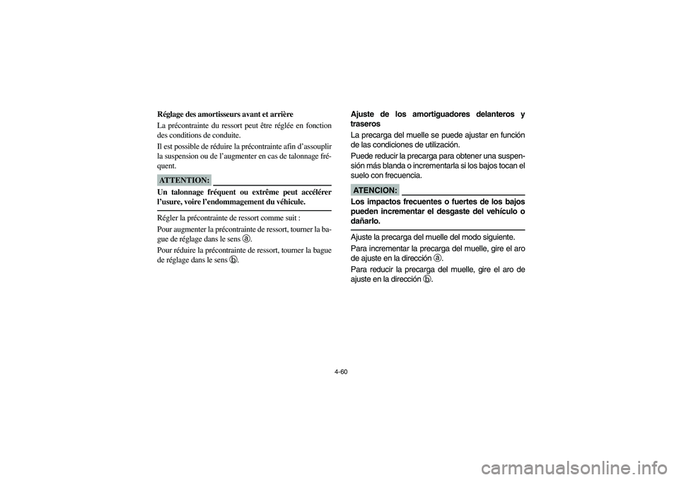 YAMAHA RHINO 660 2007  Owners Manual 4-60
FVU01330
Réglage des amortisseurs avant et arrière
La précontrainte du ressort peut être réglée en fonction
des conditions de conduite. 
Il est possible de réduire la précontrainte afin d