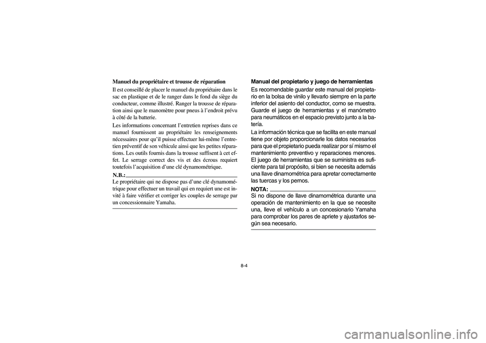 YAMAHA RHINO 660 2007  Owners Manual 8-4
FVU01460
Manuel du propriétaire et trousse de réparation
Il est conseillé de placer le manuel du propriétaire dans le
sac en plastique et de le ranger dans le fond du siège du
conducteur, com