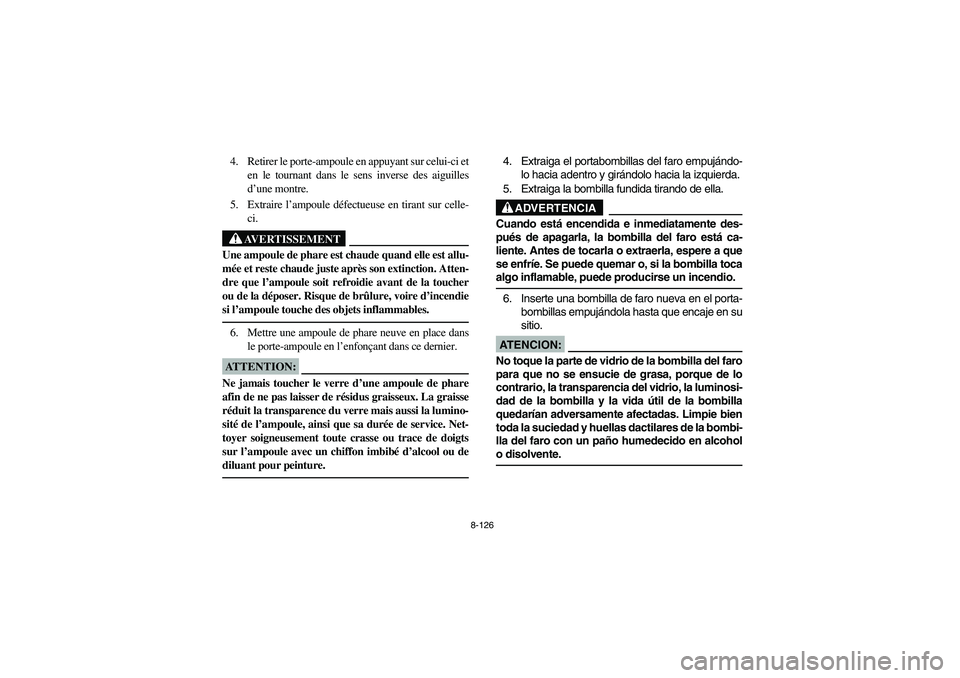 YAMAHA RHINO 660 2007 Owners Manual 8-126
4. Retirer le porte-ampoule en appuyant sur celui-ci et
en le tournant dans le sens inverse des aiguilles
d’une montre.
5. Extraire l’ampoule défectueuse en tirant sur celle-
ci.
AVERTISSEM YAMAHA RHINO 660 2007 Owners Manual 8-126
4. Retirer le porte-ampoule en appuyant sur celui-ci et
en le tournant dans le sens inverse des aiguilles
d’une montre.
5. Extraire l’ampoule défectueuse en tirant sur celle-
ci.
AVERTISSEM