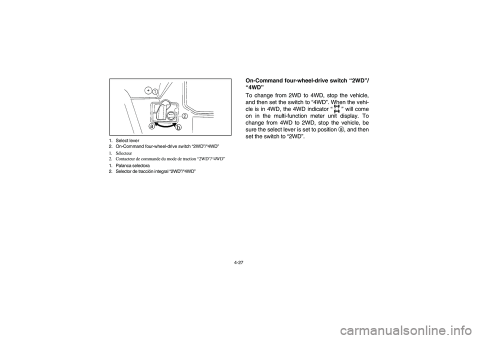 YAMAHA RHINO 660 2007 Notices Demploi (in French) 4-27 1. Select lever
2. On-Command four-wheel-drive switch “2WD”/“4WD”
1. Sélecteur
2. Contacteur de commande du mode de traction “2WD”/“4WD”
1. Palanca selectora
2. Selector de tracc YAMAHA RHINO 660 2007 Notices Demploi (in French) 4-27 1. Select lever
2. On-Command four-wheel-drive switch “2WD”/“4WD”
1. Sélecteur
2. Contacteur de commande du mode de traction “2WD”/“4WD”
1. Palanca selectora
2. Selector de tracc