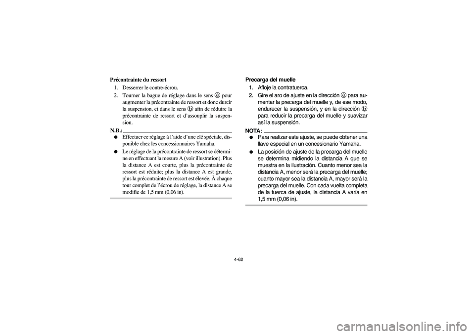 YAMAHA RHINO 660 2007 Manuale de Empleo (in Spanish) 4-62
Précontrainte du ressort
1. Desserrer le contre-écrou.
2. Tourner la bague de réglage dans le sens a pour
augmenter la précontrainte de ressort et donc durcir
la suspension, et dans le sens b YAMAHA RHINO 660 2007 Manuale de Empleo (in Spanish) 4-62
Précontrainte du ressort
1. Desserrer le contre-écrou.
2. Tourner la bague de réglage dans le sens a pour
augmenter la précontrainte de ressort et donc durcir
la suspension, et dans le sens b