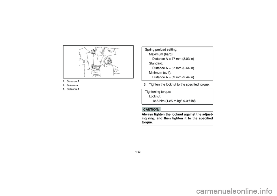 YAMAHA RHINO 660 2007 Manuale de Empleo (in Spanish) 4-63 1. Distance A
1. Distance A
1. Distancia A
3. Tighten the locknut to the specified torque.CAUTION:
Always tighten the locknut against the adjust-
ing ring, and then tighten it to the specified
to YAMAHA RHINO 660 2007 Manuale de Empleo (in Spanish) 4-63 1. Distance A
1. Distance A
1. Distancia A
3. Tighten the locknut to the specified torque.CAUTION:
Always tighten the locknut against the adjust-
ing ring, and then tighten it to the specified
to