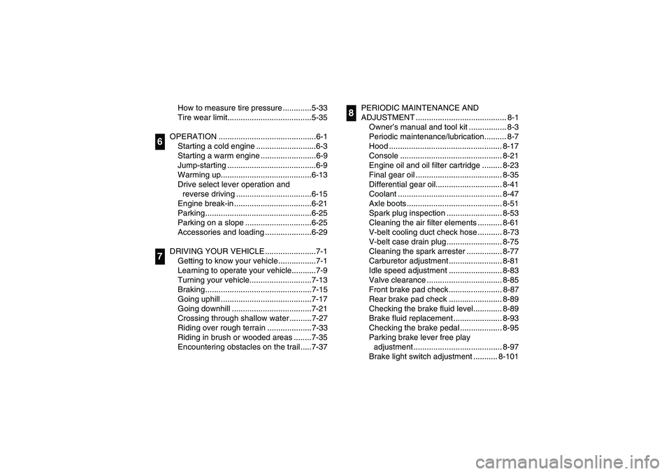 YAMAHA RHINO 660 2007  Manuale de Empleo (in Spanish) How to measure tire pressure .............5-33
Tire wear limit......................................5-35
OPERATION ............................................6-1
Starting a cold engine ..............