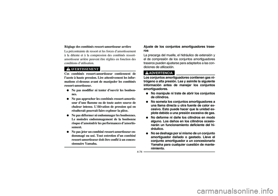 YAMAHA RHINO 660 2007 Manuale de Empleo (in Spanish) 4-74
FVU01730
Réglage des combinés ressort-amortisseur arrière
La précontrainte de ressort et les forces d’amortissement
à la détente et à la compression des combinés ressort-
amortisseur ar YAMAHA RHINO 660 2007 Manuale de Empleo (in Spanish) 4-74
FVU01730
Réglage des combinés ressort-amortisseur arrière
La précontrainte de ressort et les forces d’amortissement
à la détente et à la compression des combinés ressort-
amortisseur ar