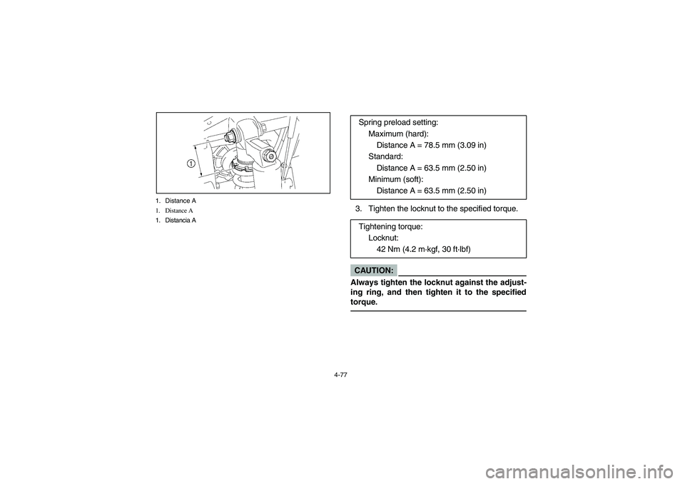 YAMAHA RHINO 660 2007 Manuale de Empleo (in Spanish) 4-77 1. Distance A
1. Distance A
1. Distancia A
3. Tighten the locknut to the specified torque.CAUTION:
Always tighten the locknut against the adjust-
ing ring, and then tighten it to the specified
to YAMAHA RHINO 660 2007 Manuale de Empleo (in Spanish) 4-77 1. Distance A
1. Distance A
1. Distancia A
3. Tighten the locknut to the specified torque.CAUTION:
Always tighten the locknut against the adjust-
ing ring, and then tighten it to the specified
to
