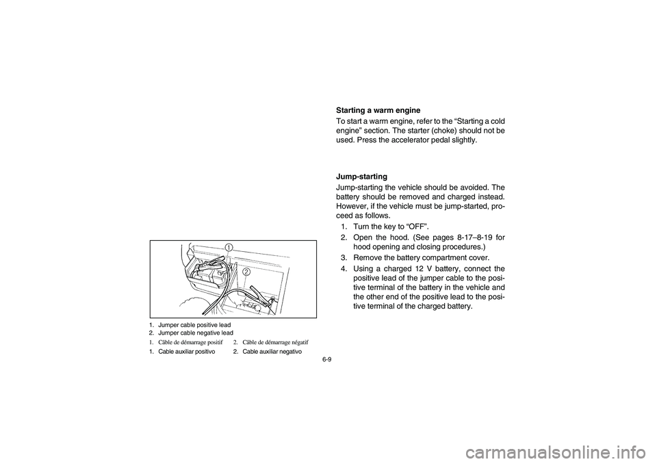 YAMAHA RHINO 660 2007 Manuale de Empleo (in Spanish) 6-9 1. Jumper cable positive lead
2. Jumper cable negative lead
1. Câble de démarrage positif 2. Câble de démarrage négatif
1. Cable auxiliar positivo 2. Cable auxiliar negativo
EVU00550
Starting YAMAHA RHINO 660 2007 Manuale de Empleo (in Spanish) 6-9 1. Jumper cable positive lead
2. Jumper cable negative lead
1. Câble de démarrage positif 2. Câble de démarrage négatif
1. Cable auxiliar positivo 2. Cable auxiliar negativo
EVU00550
Starting