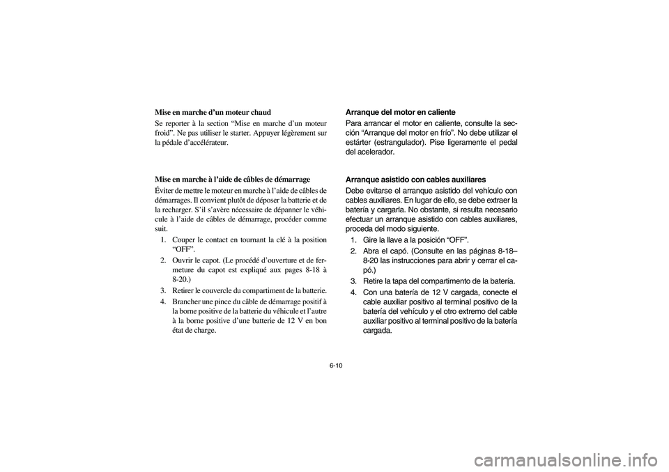 YAMAHA RHINO 660 2007 Manuale de Empleo (in Spanish) 6-10
FVU00550
Mise en marche d’un moteur chaud
Se reporter à la section “Mise en marche d’un moteur
froid”. Ne pas utiliser le starter. Appuyer légèrement sur
la pédale d’accélérateur. YAMAHA RHINO 660 2007 Manuale de Empleo (in Spanish) 6-10
FVU00550
Mise en marche d’un moteur chaud
Se reporter à la section “Mise en marche d’un moteur
froid”. Ne pas utiliser le starter. Appuyer légèrement sur
la pédale d’accélérateur.
