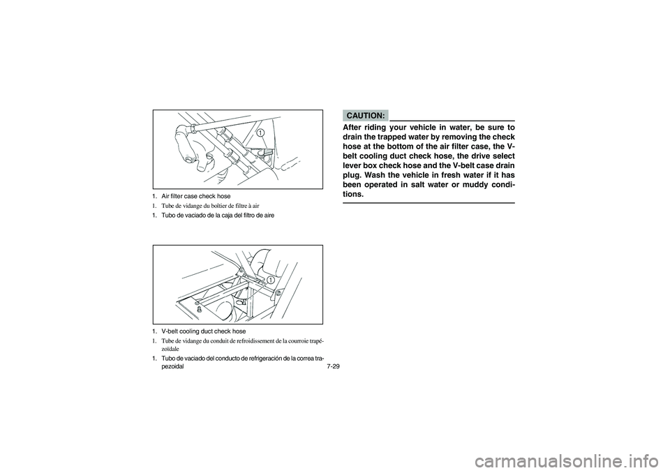 YAMAHA RHINO 660 2007 Manuale de Empleo (in Spanish) 7-29 1. Air filter case check hose
1. Tube de vidange du boîtier de filtre à air
1. Tubo de vaciado de la caja del filtro de aire
1. V-belt cooling duct check hose
1. Tube de vidange du conduit de r YAMAHA RHINO 660 2007 Manuale de Empleo (in Spanish) 7-29 1. Air filter case check hose
1. Tube de vidange du boîtier de filtre à air
1. Tubo de vaciado de la caja del filtro de aire
1. V-belt cooling duct check hose
1. Tube de vidange du conduit de r