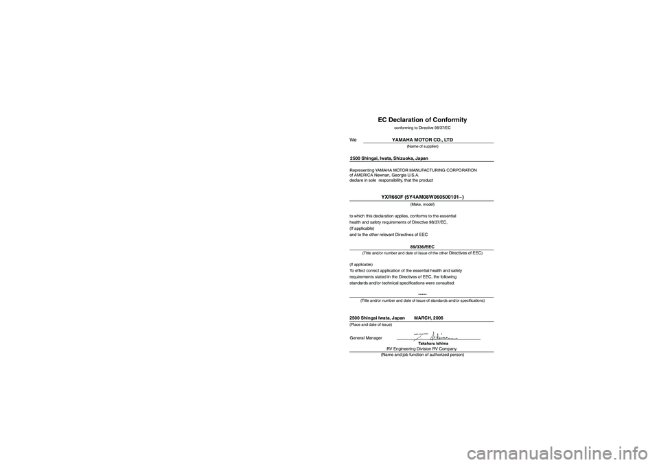 YAMAHA RHINO 660 2007  Manuale de Empleo (in Spanish) EVU01740
RV Engineering Division RV Company Representing YAMAHA MOTOR MANUFACTURING CORPORATION
of AMERICA Newnan, Georgia U.S.A.
declare in sole  responsibility, that the product
EC Declaration of Co