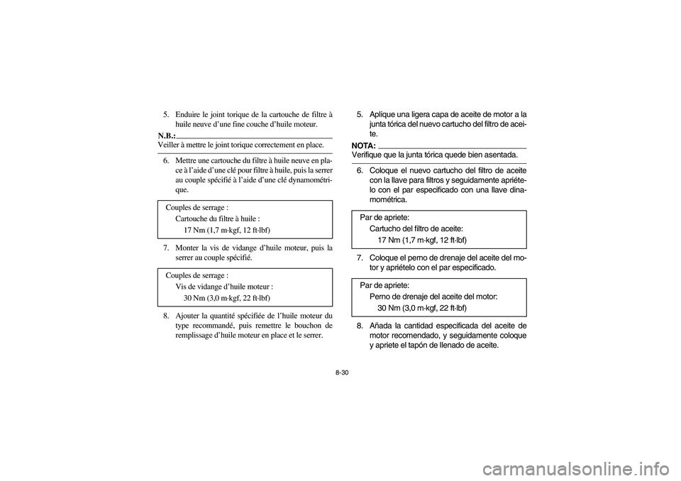 YAMAHA RHINO 660 2007  Manuale de Empleo (in Spanish) 8-30
5. Enduire le joint torique de la cartouche de filtre à
huile neuve d’une fine couche d’huile moteur.N.B.:_ Veiller à mettre le joint torique correctement en place._6. Mettre une cartouche 
