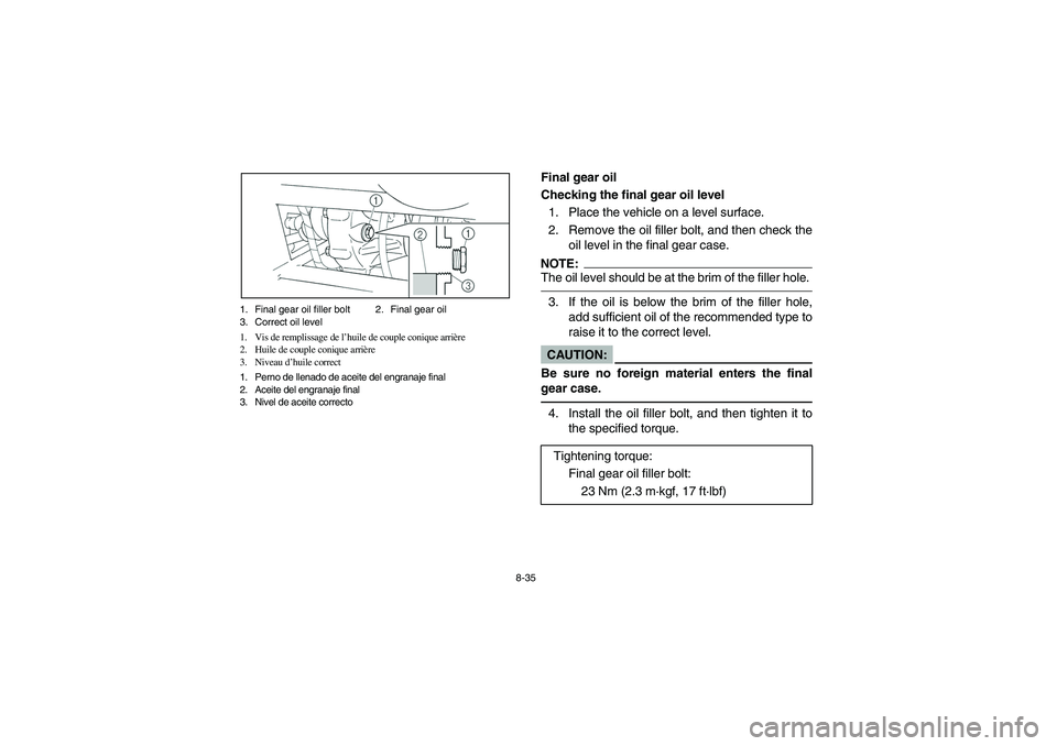 YAMAHA RHINO 660 2007  Manuale de Empleo (in Spanish) 8-35 1. Final gear oil filler bolt 2. Final gear oil
3. Correct oil level
1. Vis de remplissage de l’huile de couple conique arrière
2. Huile de couple conique arrière
3. Niveau d’huile correct
