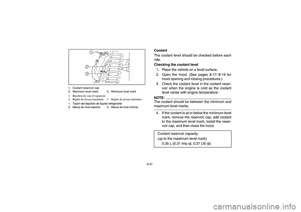 YAMAHA RHINO 660 2007  Manuale de Empleo (in Spanish) 8-47 1. Coolant reservoir cap
2. Maximum level mark 3. Minimum level mark
1. Bouchon du vase d’expansion
2. Repère de niveau maximum 3. Repère de niveau minimum
1. Tapón del depósito de líquido