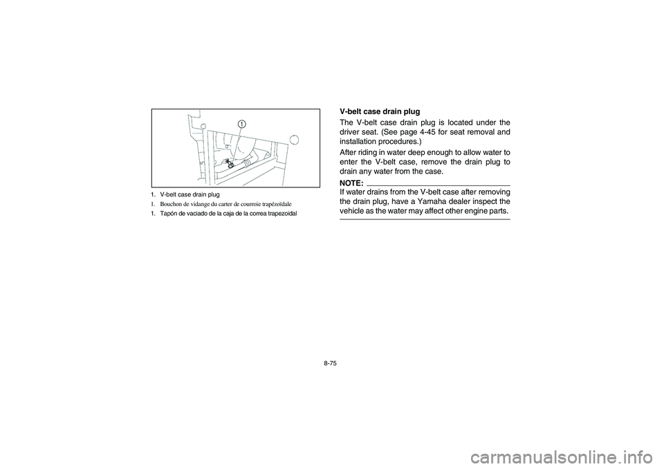 YAMAHA RHINO 660 2007 Manuale de Empleo (in Spanish) 8-75 1. V-belt case drain plug
1. Bouchon de vidange du carter de courroie trapézoïdale
1. Tapón de vaciado de la caja de la correa trapezoidal
EVU00780
V-belt case drain plug
The V-belt case drain YAMAHA RHINO 660 2007 Manuale de Empleo (in Spanish) 8-75 1. V-belt case drain plug
1. Bouchon de vidange du carter de courroie trapézoïdale
1. Tapón de vaciado de la caja de la correa trapezoidal
EVU00780
V-belt case drain plug
The V-belt case drain
