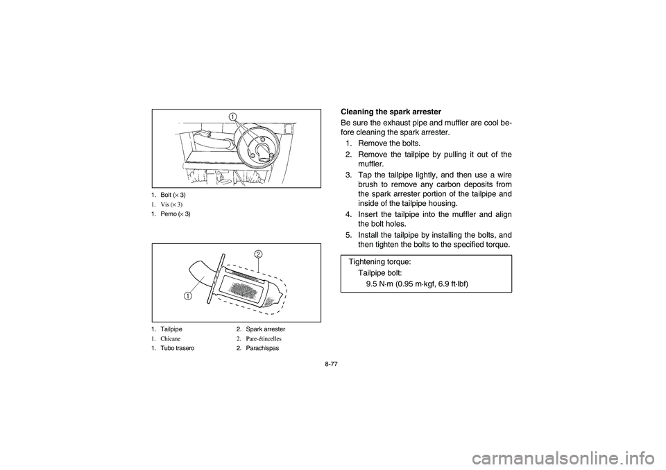 YAMAHA RHINO 660 2007 Manuale de Empleo (in Spanish) 8-77 1. Bolt (× 3)
1. Vis (× 3)
1. Perno (× 3)
1. Tailpipe 2. Spark arrester
1. Chicane 2. Pare-étincelles
1. Tubo trasero 2. Parachispas
EVU01660
Cleaning the spark arrester
Be sure the exhaust p YAMAHA RHINO 660 2007 Manuale de Empleo (in Spanish) 8-77 1. Bolt (× 3)
1. Vis (× 3)
1. Perno (× 3)
1. Tailpipe 2. Spark arrester
1. Chicane 2. Pare-étincelles
1. Tubo trasero 2. Parachispas
EVU01660
Cleaning the spark arrester
Be sure the exhaust p