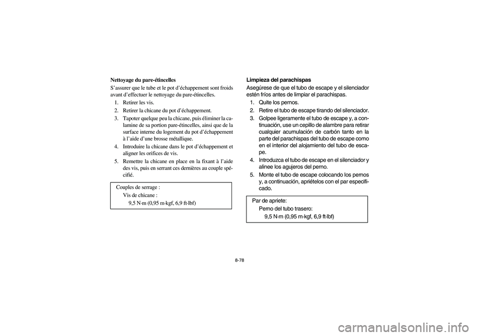 YAMAHA RHINO 660 2007 Manuale de Empleo (in Spanish) 8-78
FVU01660
Nettoyage du pare-étincelles
S’assurer que le tube et le pot d’échappement sont froids
avant d’effectuer le nettoyage du pare-étincelles.
1. Retirer les vis.
2. Retirer la chica YAMAHA RHINO 660 2007 Manuale de Empleo (in Spanish) 8-78
FVU01660
Nettoyage du pare-étincelles
S’assurer que le tube et le pot d’échappement sont froids
avant d’effectuer le nettoyage du pare-étincelles.
1. Retirer les vis.
2. Retirer la chica