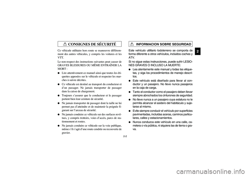 YAMAHA RHINO 660 2007  Manuale de Empleo (in Spanish) 2-2
2
CONSIGNES DE SÉCURITÉ
FVU01261
Ce véhicule utilitaire hors route se manœuvre différem-
ment des autres véhicules, y compris les voitures et les
VTT.
Le non-respect des instructions suivant