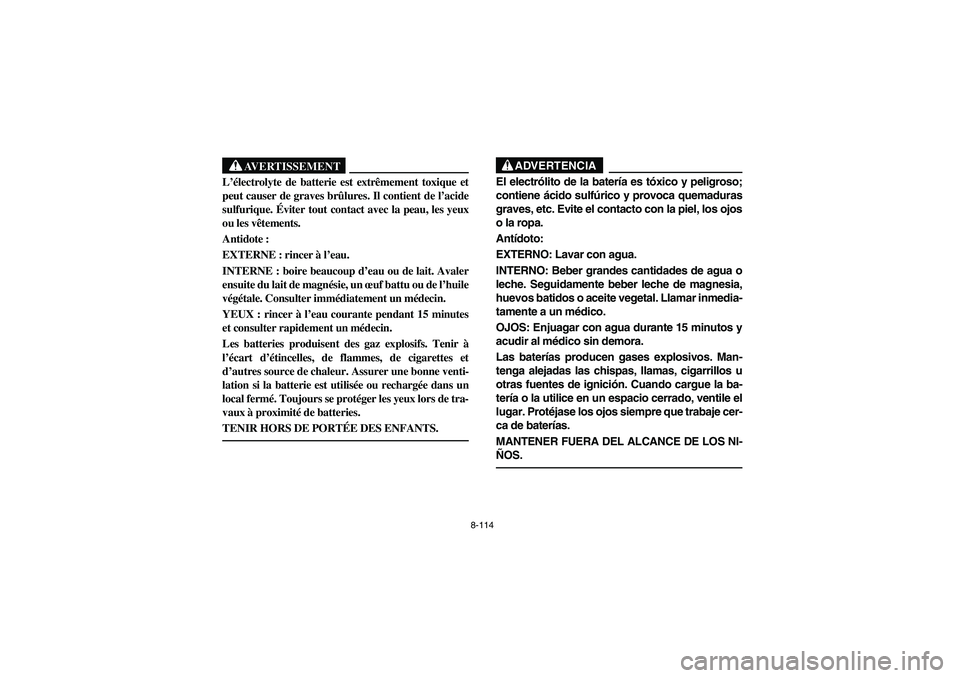 YAMAHA RHINO 660 2007  Manuale de Empleo (in Spanish) 8-114
AVERTISSEMENT
L’électrolyte de batterie est extrêmement toxique et
peut causer de graves brûlures. Il contient de l’acide
sulfurique. Éviter tout contact avec la peau, les yeux
ou les v