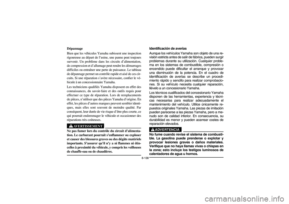 YAMAHA RHINO 660 2007 Manuale de Empleo (in Spanish) 8-138
FVU01530
Dépannage
Bien que les véhicules Yamaha subissent une inspection
rigoureuse au départ de l’usine, une panne peut toujours
survenir. Un problème dans les circuits d’alimentation, YAMAHA RHINO 660 2007 Manuale de Empleo (in Spanish) 8-138
FVU01530
Dépannage
Bien que les véhicules Yamaha subissent une inspection
rigoureuse au départ de l’usine, une panne peut toujours
survenir. Un problème dans les circuits d’alimentation,