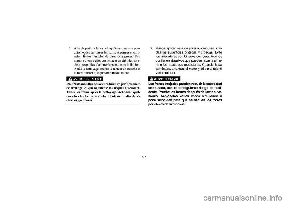 YAMAHA RHINO 660 2007 Manuale de Empleo (in Spanish) 9-6
7. Afin de parfaire le travail, appliquer une cire pour
automobiles sur toutes les surfaces peintes et chro-
mées. Éviter l’emploi de cires détergentes. Bon
nombre d’entre-elles contiennent YAMAHA RHINO 660 2007 Manuale de Empleo (in Spanish) 9-6
7. Afin de parfaire le travail, appliquer une cire pour
automobiles sur toutes les surfaces peintes et chro-
mées. Éviter l’emploi de cires détergentes. Bon
nombre d’entre-elles contiennent