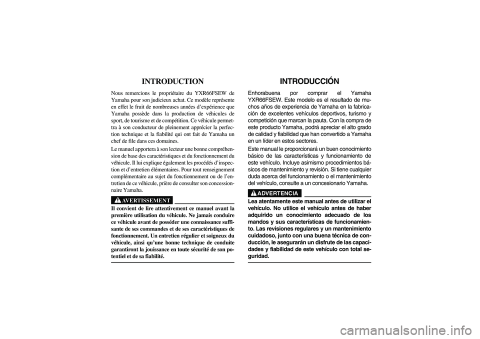 YAMAHA RHINO 660 2007  Manuale de Empleo (in Spanish) FVU00010
INTRODUCTION 
Nous remercions le propriétaire du YXR66FSEW de
Yamaha pour son judicieux achat. Ce modèle représente
en effet le fruit de nombreuses années d’expérience que
Yamaha poss�