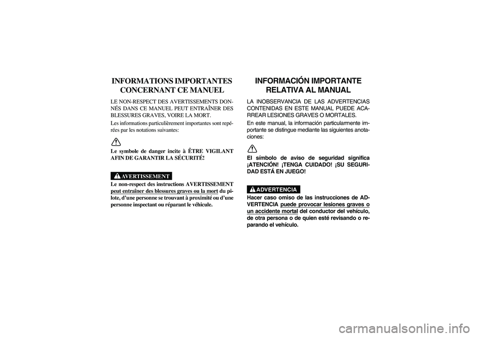 YAMAHA RHINO 660 2007  Manuale de Empleo (in Spanish) FVU00021
INFORMATIONS IMPORTANTES 
CONCERNANT CE MANUELLE NON-RESPECT DES AVERTISSEMENTS DON-
NÉS DANS CE MANUEL PEUT ENTRAÎNER DES
BLESSURES GRAVES, VOIRE LA MORT.
Les informations particulièremen