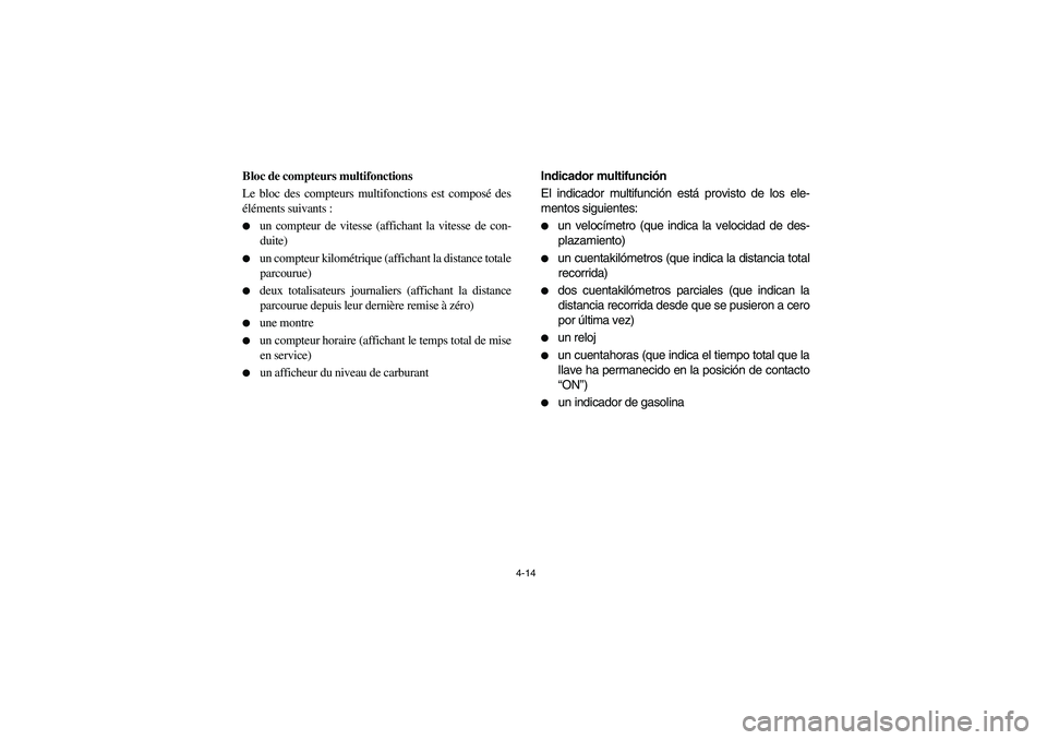 YAMAHA RHINO 660 2007  Manuale de Empleo (in Spanish) 4-14
FVU01690
Bloc de compteurs multifonctions
Le bloc des compteurs multifonctions est composé des
éléments suivants :
un compteur de vitesse (affichant la vitesse de con-
duite)

un compteur ki