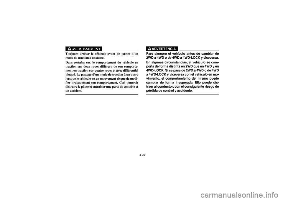 YAMAHA RHINO 660 2007  Manuale de Empleo (in Spanish) 4-26
AVERTISSEMENT
Toujours arrêter le véhicule avant de passer d’un
mode de traction à un autre.
Dans certains cas, le comportement du véhicule en
traction sur deux roues différera de son comp