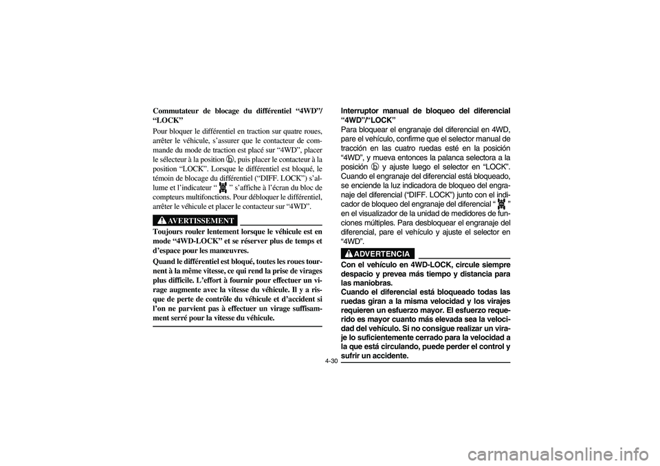 YAMAHA RHINO 660 2007  Manuale de Empleo (in Spanish) 4-30
Commutateur de blocage du différentiel “4WD”/
“LOCK”
Pour bloquer le différentiel en traction sur quatre roues,
arrêter le véhicule, s’assurer que le contacteur de com-
mande du mod