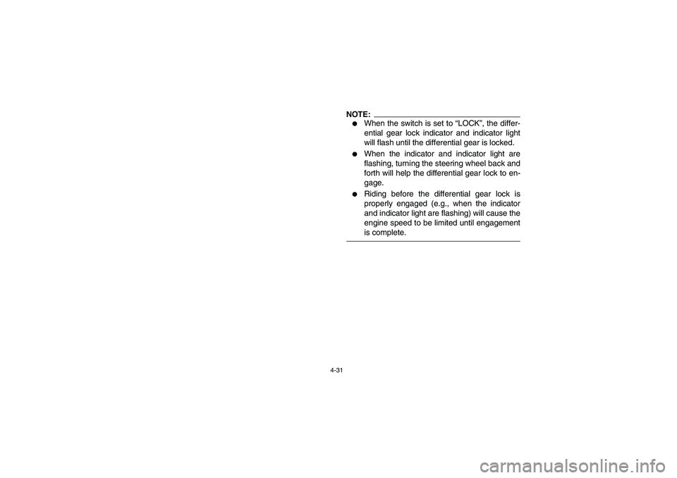 YAMAHA RHINO 660 2007  Manuale de Empleo (in Spanish) 4-31
NOTE:_ 
When the switch is set to “LOCK”, the differ-
ential gear lock indicator and indicator light
will flash until the differential gear is locked. 

When the indicator and indicator lig