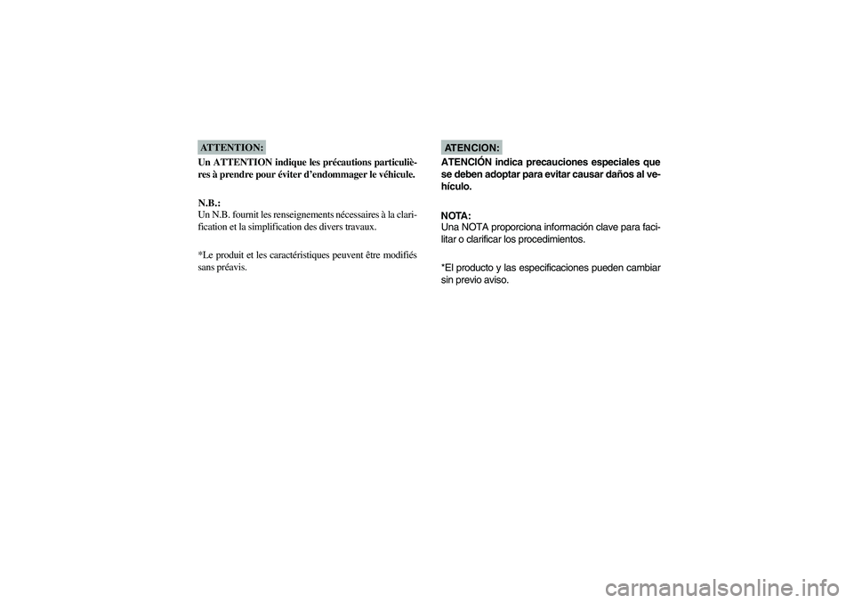 YAMAHA RHINO 660 2006 User Guide ATTENTION:
Un ATTENTION indique les précautions particuliè-
res à prendre pour éviter d’endommager le véhicule.N.B.:
Un N.B. fournit les renseignements nécessaires à la clari-
fication et la 