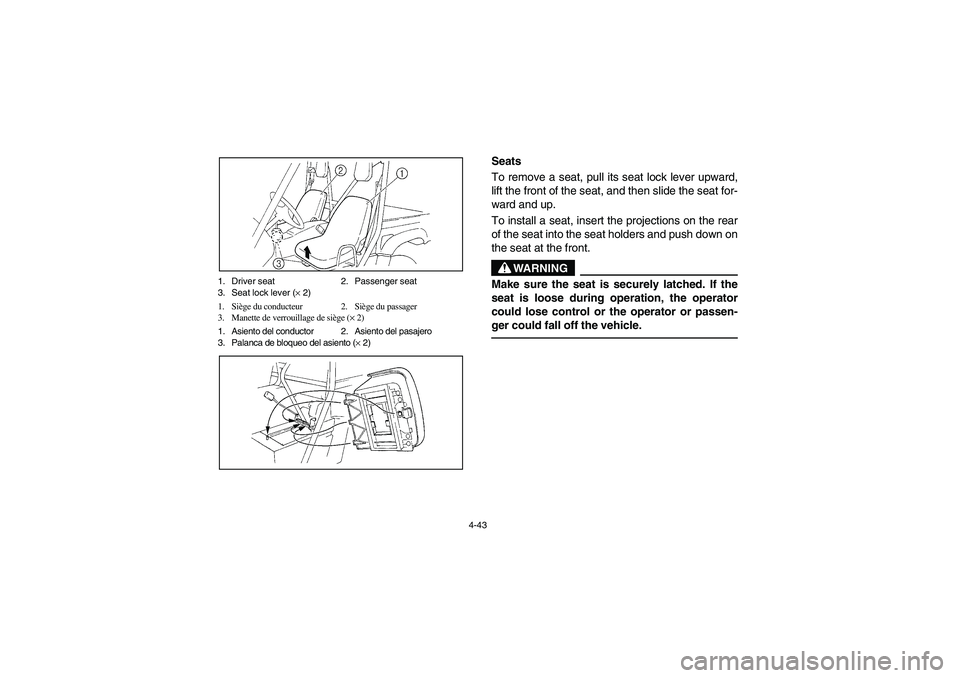 YAMAHA RHINO 660 2006  Owners Manual 4-43 1. Driver seat 2. Passenger seat
3. Seat lock lever (× 2)
1. Siège du conducteur 2. Siège du passager
3. Manette de verrouillage de siège (× 2)
1. Asiento del conductor 2. Asiento del pasaje
