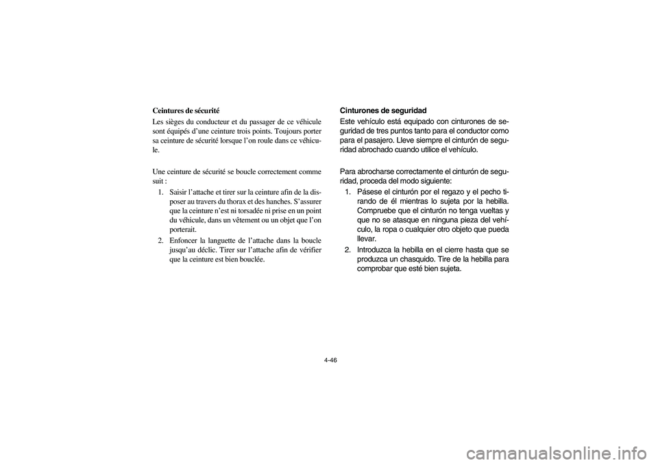 YAMAHA RHINO 660 2006  Owners Manual 4-46
FVU01310
Ceintures de sécurité
Les sièges du conducteur et du passager de ce véhicule
sont équipés d’une ceinture trois points. Toujours porter
sa ceinture de sécurité lorsque l’on ro