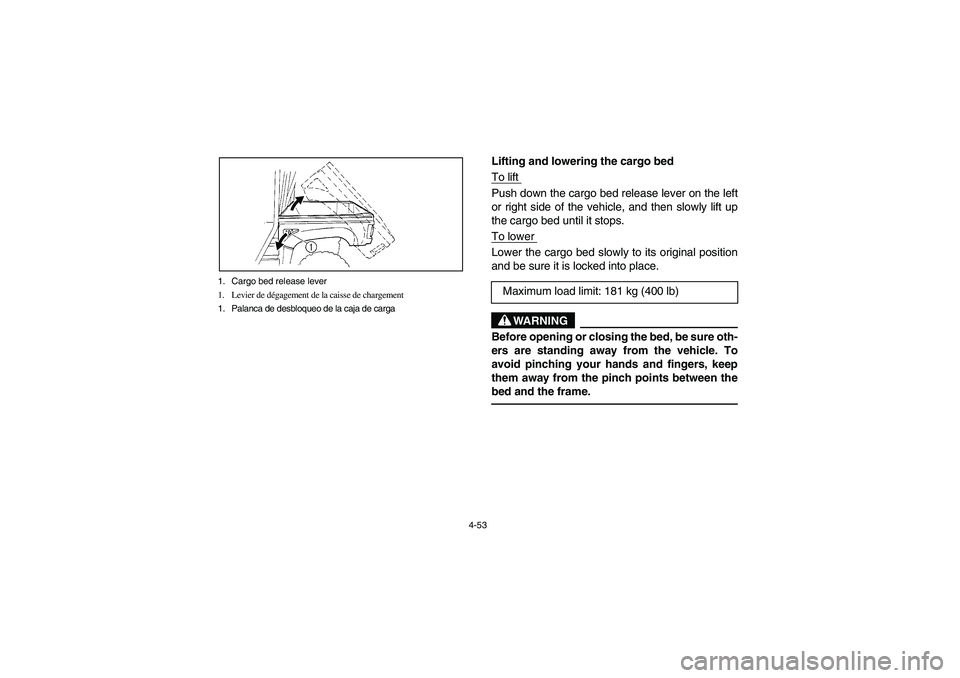 YAMAHA RHINO 660 2006  Owners Manual 4-53 1. Cargo bed release lever
1. Levier de dégagement de la caisse de chargement
1. Palanca de desbloqueo de la caja de carga
Lifting and lowering the cargo bed
To lift Push down the cargo bed rele