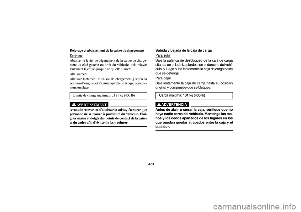 YAMAHA RHINO 660 2006  Owners Manual 4-54
Relevage et abaissement de la caisse de chargement
RelevageAbaisser le levier de dégagement de la caisse de charge-
ment au côté gauche ou droit du véhicule, puis relever
lentement la caisse 
